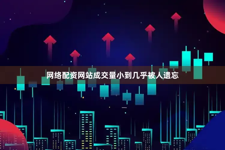 网络配资网站成交量小到几乎被人遗忘